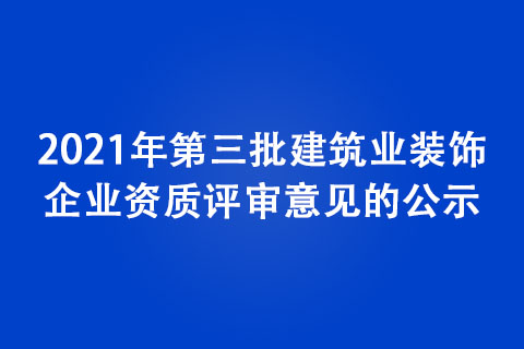 2021年第三批建筑业装饰企业资质评审意见的公示